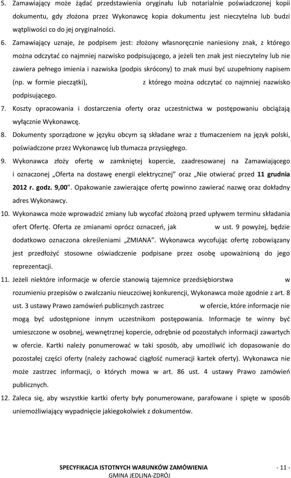 Zamawiający uznaje, że podpisem jest: złożony własnoręcznie naniesiony znak, z którego można odczytać co najmniej nazwisko podpisującego, a jeżeli ten znak jest nieczytelny lub nie zawiera pełnego