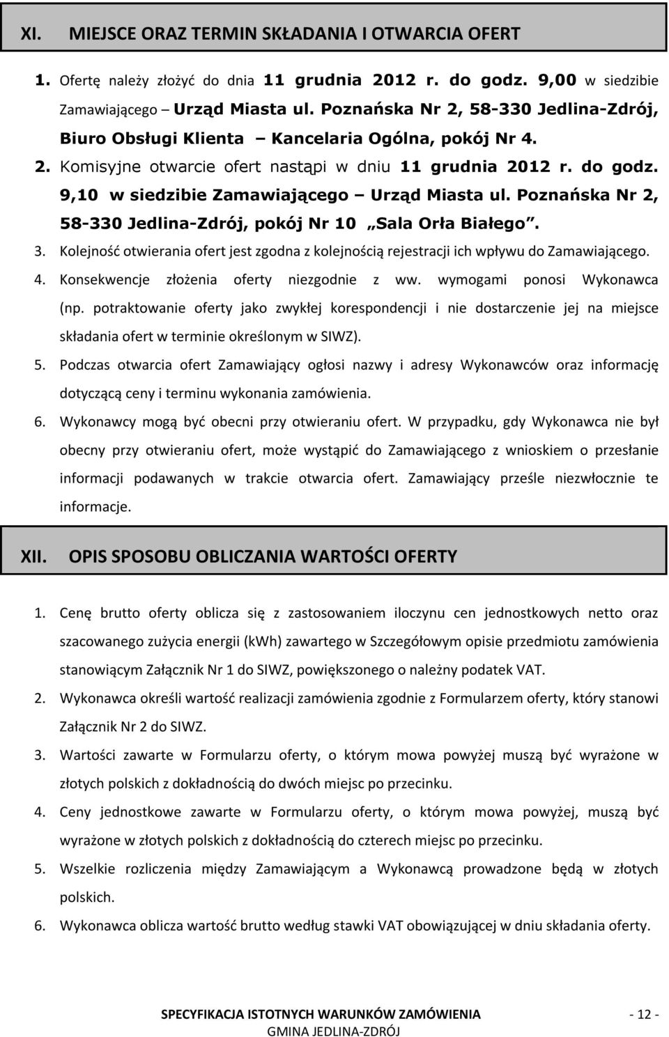 9,10 w siedzibie Zamawiającego Urząd Miasta ul. Poznańska Nr 2, 58-330 Jedlina-Zdrój, pokój Nr 10 Sala Orła Białego. 3.