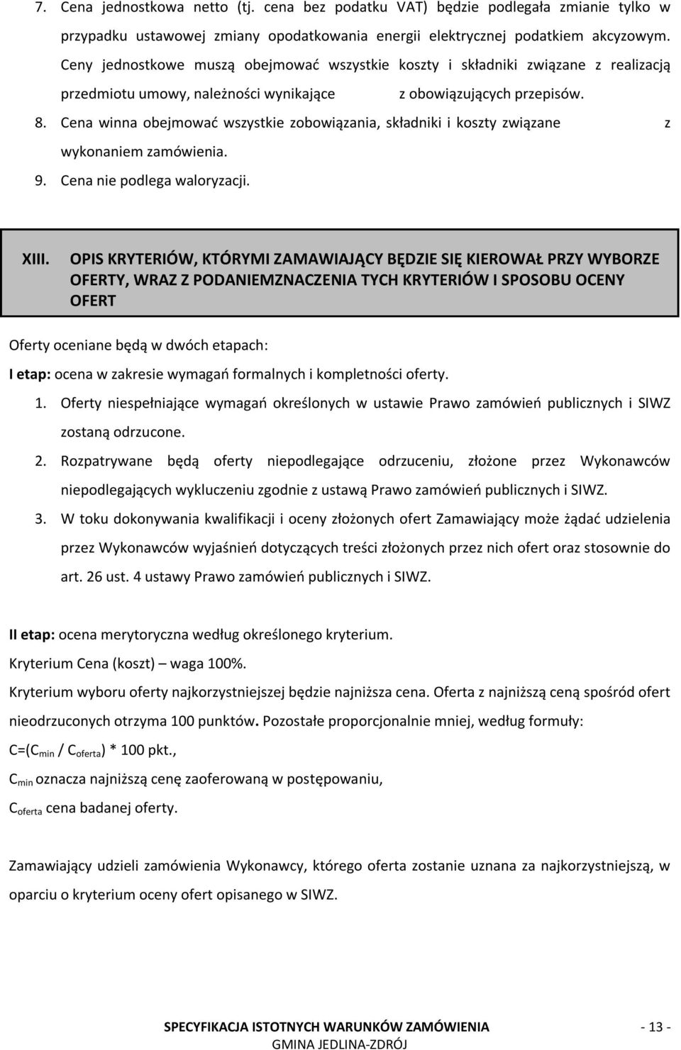 Cena winna obejmować wszystkie zobowiązania, składniki i koszty związane z wykonaniem zamówienia. 9. Cena nie podlega waloryzacji. XIII.