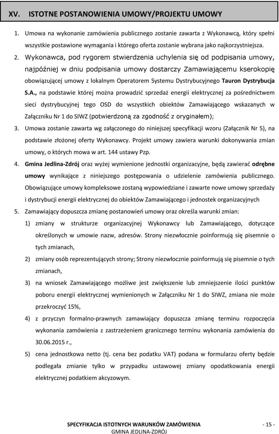 Wykonawca, pod rygorem stwierdzenia uchylenia się od podpisania umowy, najpóźniej w dniu podpisania umowy dostarczy Zamawiającemu kserokopię obowiązującej umowy z lokalnym Operatorem Systemu