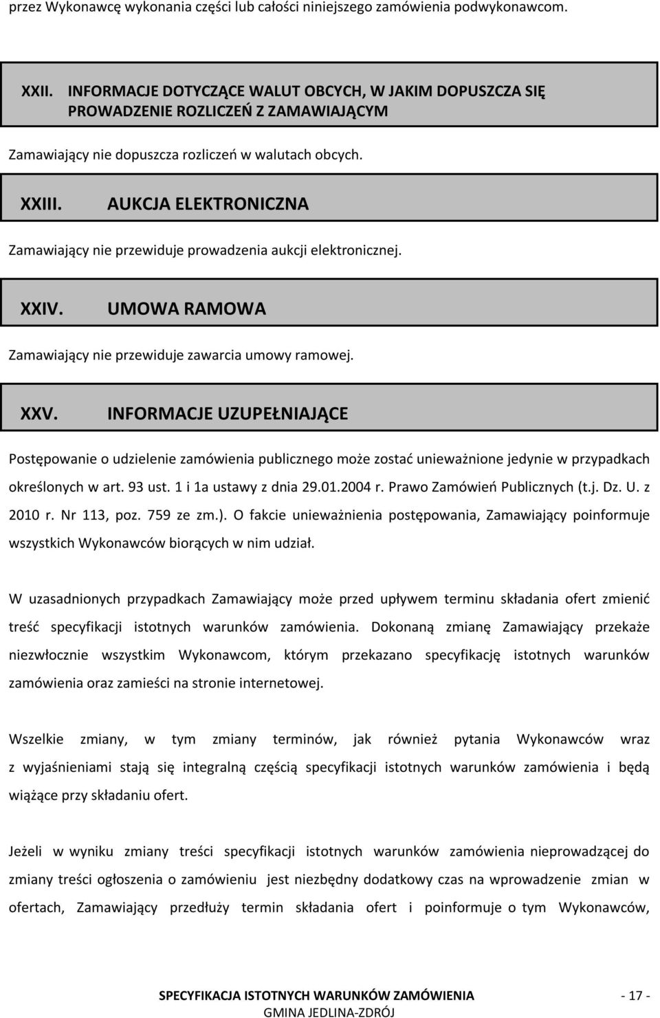 AUKCJA ELEKTRONICZNA Zamawiający nie przewiduje prowadzenia aukcji elektronicznej. XXIV. UMOWA RAMOWA Zamawiający nie przewiduje zawarcia umowy ramowej. XXV.