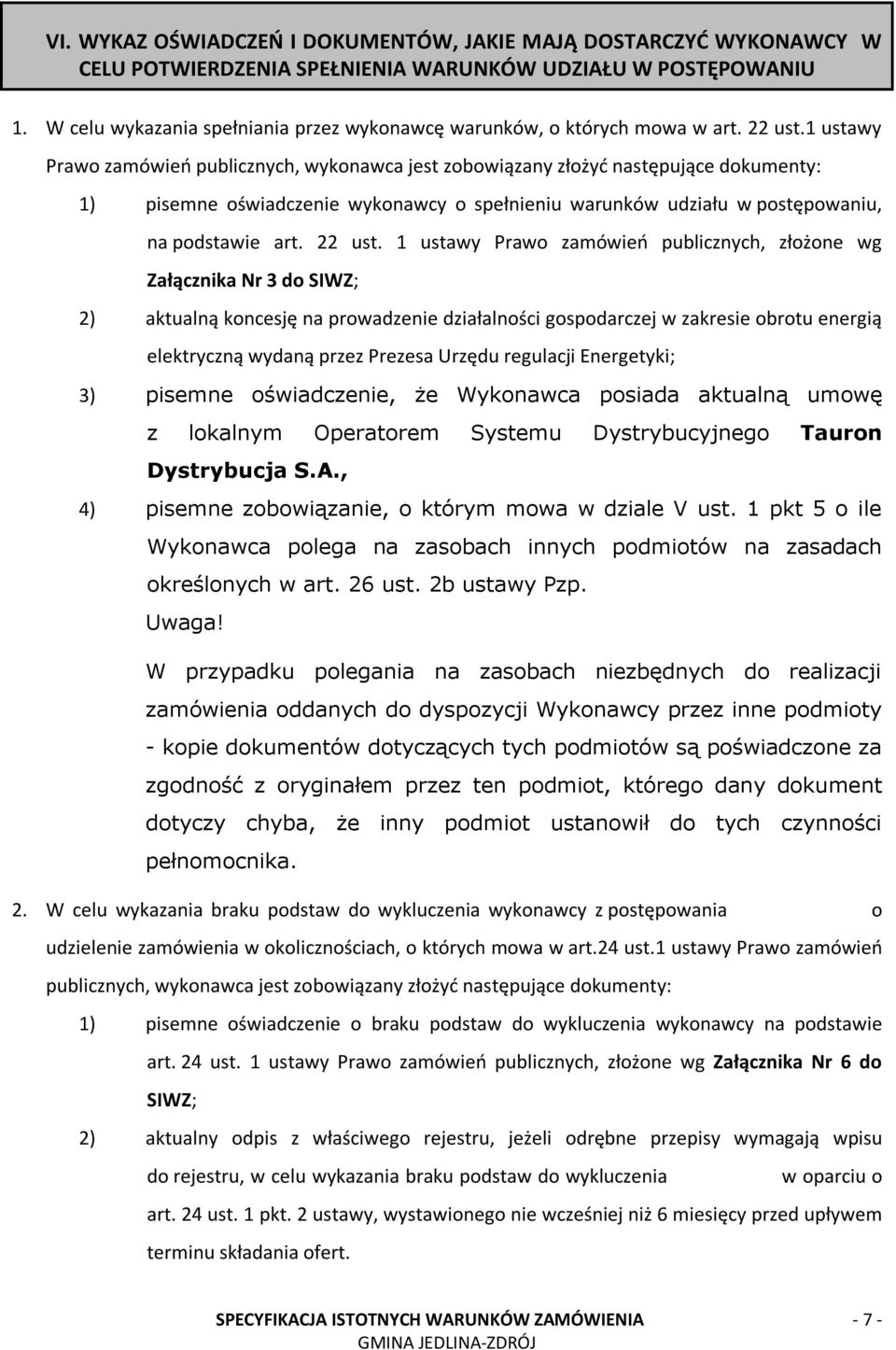 1 ustawy Prawo zamówień publicznych, wykonawca jest zobowiązany złożyć następujące dokumenty: 1) pisemne oświadczenie wykonawcy o spełnieniu warunków udziału w postępowaniu, na podstawie art. 22 ust.