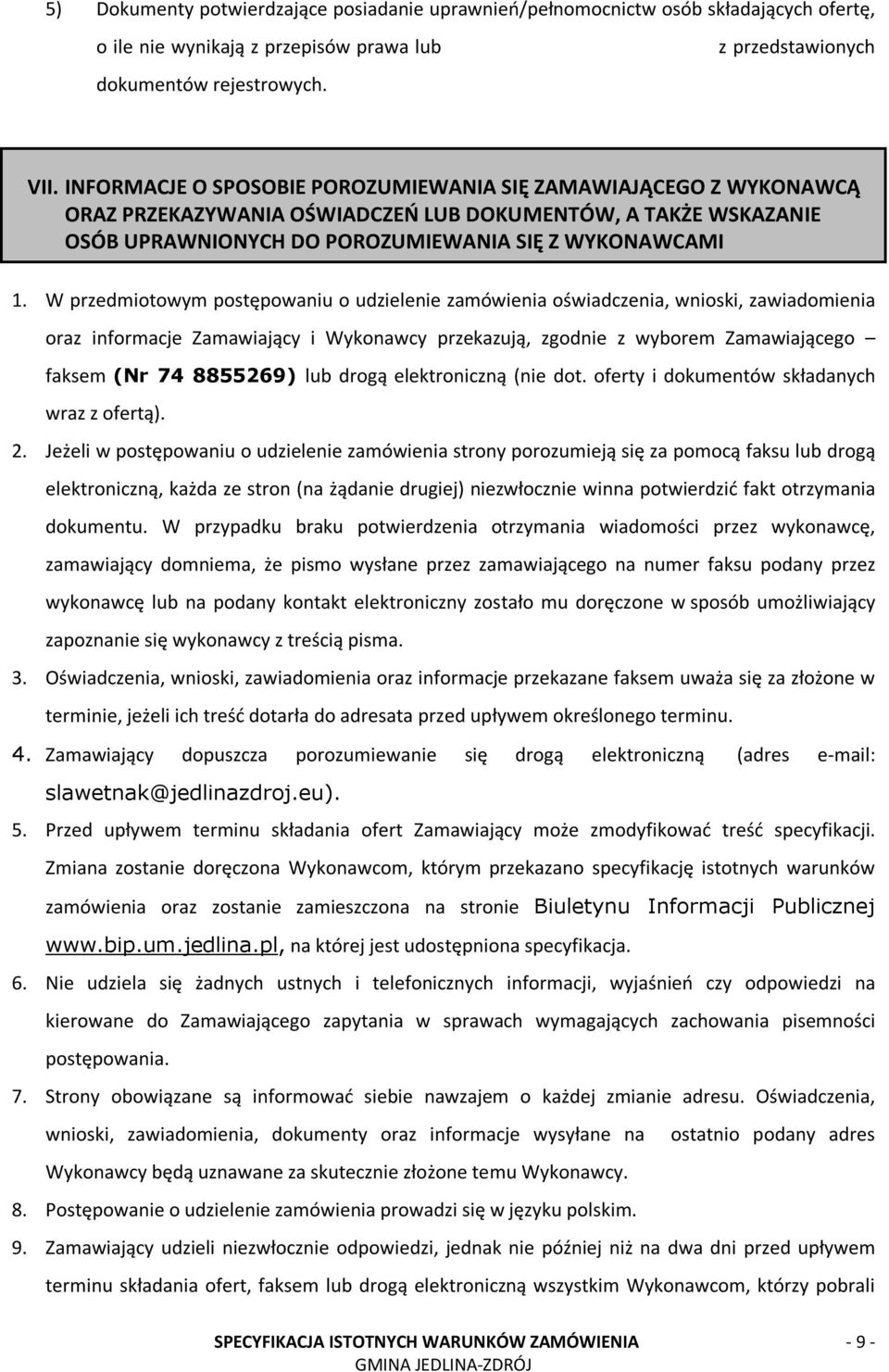 W przedmiotowym postępowaniu o udzielenie zamówienia oświadczenia, wnioski, zawiadomienia oraz informacje Zamawiający i Wykonawcy przekazują, zgodnie z wyborem Zamawiającego faksem (Nr 74 8855269)