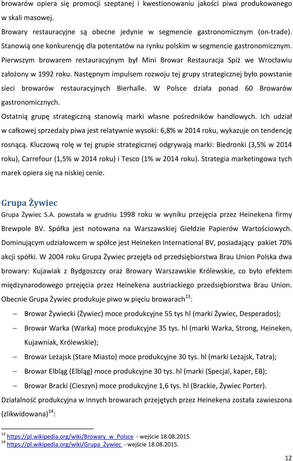 Następnym impulsem rozwoju tej grupy strategicznej było powstanie sieci browarów restauracyjnych Bierhalle. W Polsce działa ponad 60 Browarów gastronomicznych.