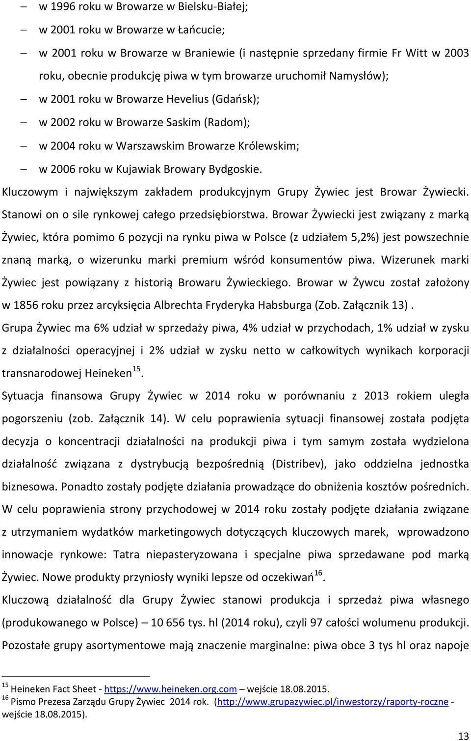 Kluczowym i największym zakładem produkcyjnym Grupy Żywiec jest Browar Żywiecki. Stanowi on o sile rynkowej całego przedsiębiorstwa.