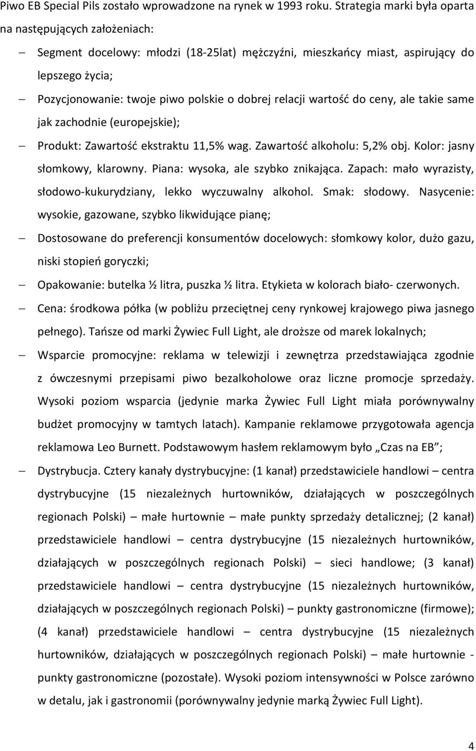 relacji wartość do ceny, ale takie same jak zachodnie (europejskie); Produkt: Zawartość ekstraktu 11,5% wag. Zawartość alkoholu: 5,2% obj. Kolor: jasny słomkowy, klarowny.