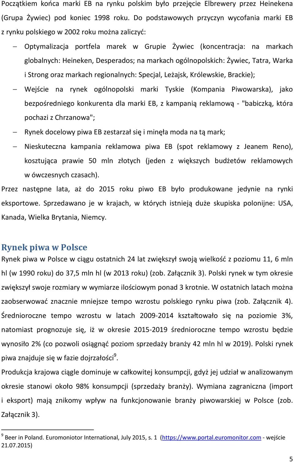 markach ogólnopolskich: Żywiec, Tatra, Warka i Strong oraz markach regionalnych: Specjal, Leżajsk, Królewskie, Brackie); Wejście na rynek ogólnopolski marki Tyskie (Kompania Piwowarska), jako