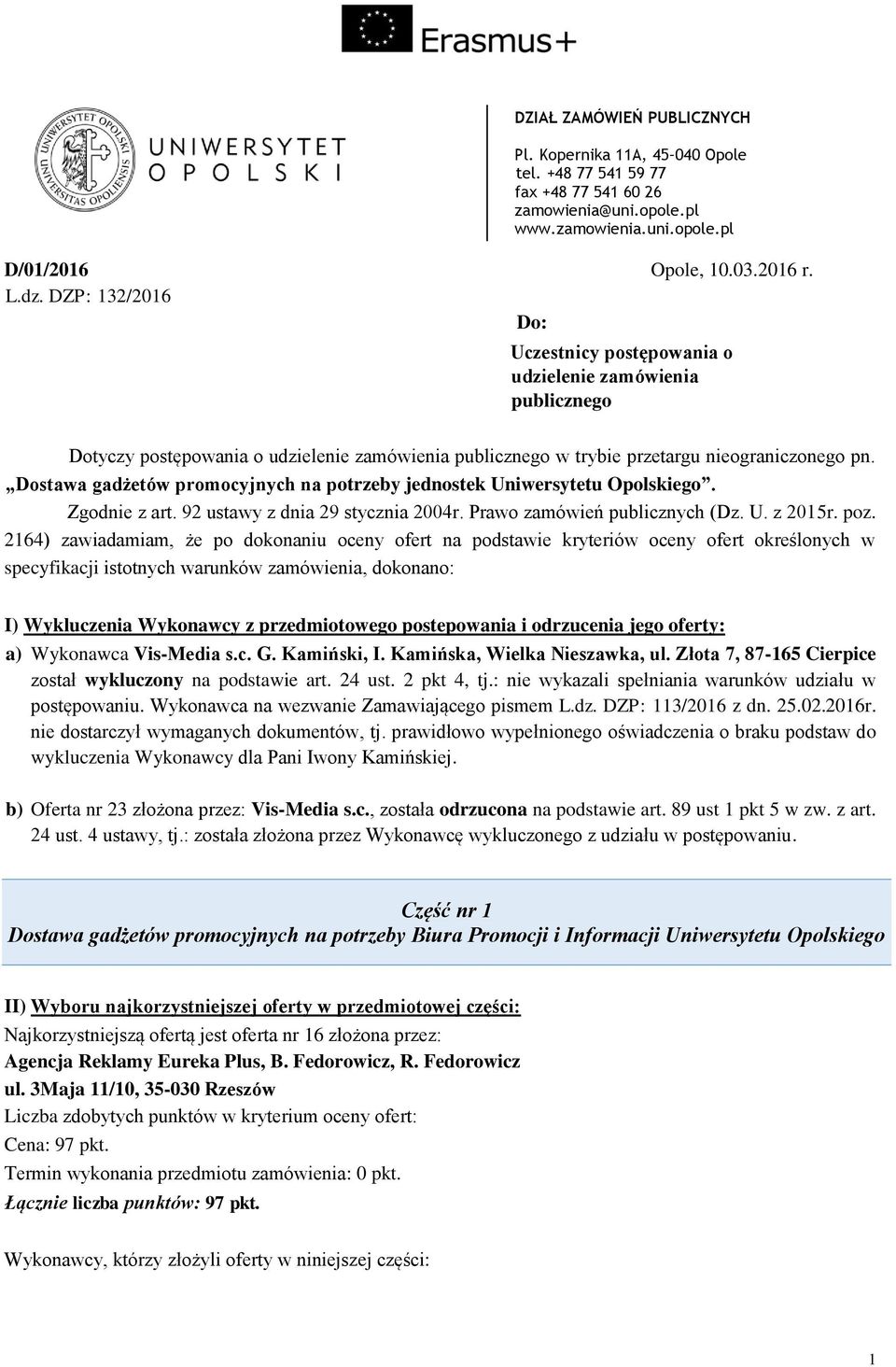 1) zawiadamiam, że po dokonaniu oceny ofert na podstawie kryteriów oceny ofert określonych w specyfikacji istotnych warunków zamówienia, dokonano: I) Wykluczenia Wykonawcy z przedmiotowego