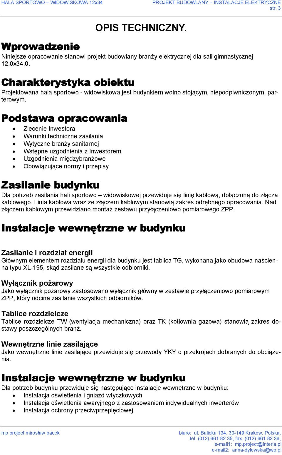 Podstawa opracowania Zlecenie Inwestora Warunki techniczne zasilania Wytyczne branży sanitarnej Wstępne uzgodnienia z Inwestorem Uzgodnienia międzybranżowe Obowiązujące normy i przepisy Zasilanie