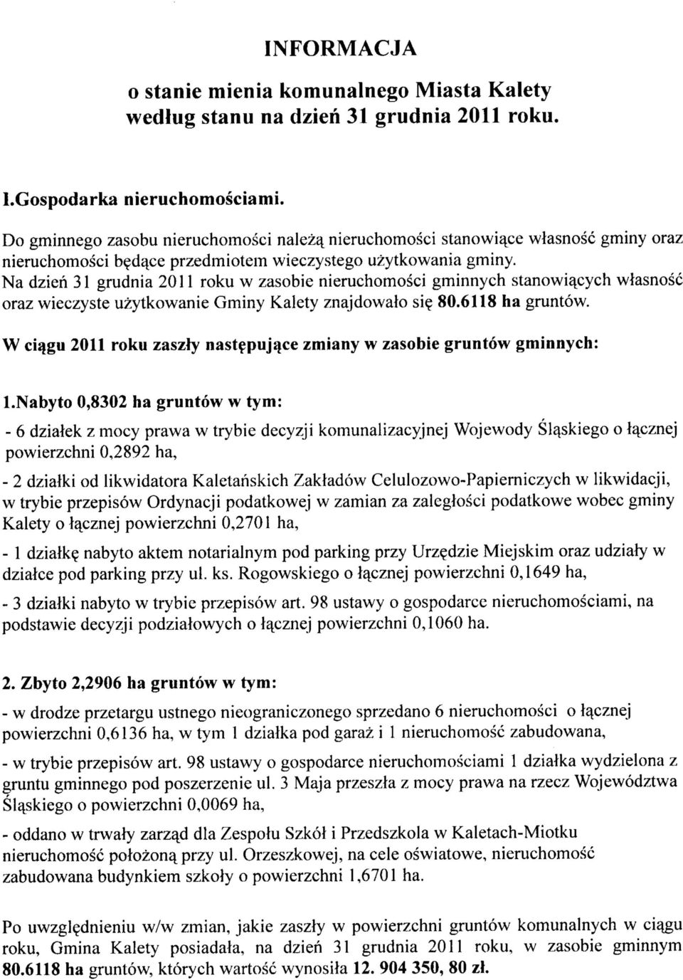 Na dzien 3 grudnia 0 roku w zasobie nieruchomosci gminnych stanowi^cych wlasnosc oraz wieczyste uzytkowanie Gminy Kalety znajdowalo si$ 80.68 ha gruntow.