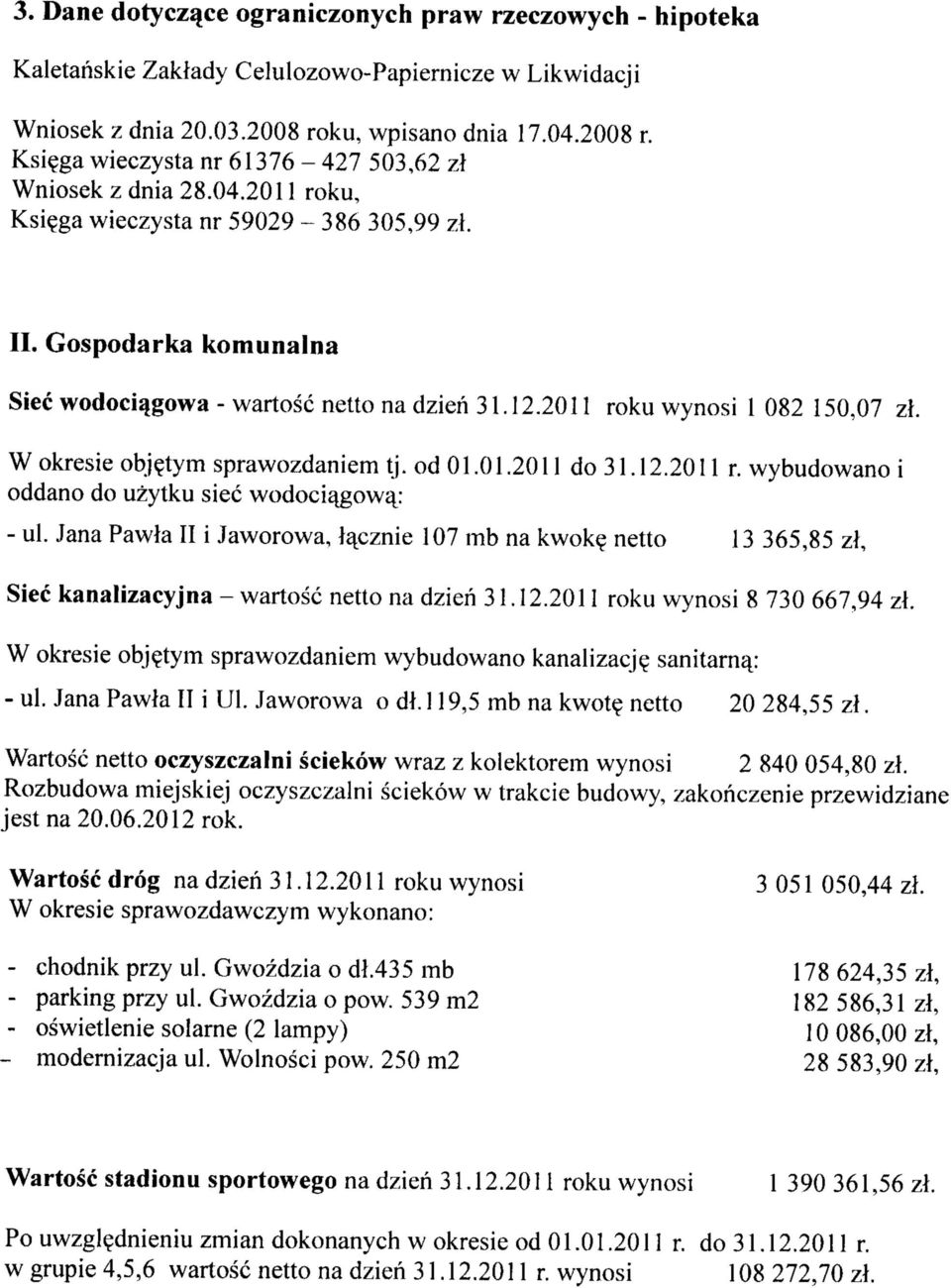 .0 r. wybudowano i oddano do uzytku siec wodoci^gowaj - ul. Jana Pawla II i Jaworowa, l^cznie mb na kwok^ netto 3 365,85 zl, Siec kanalizacyjna - wartosc netto na dzien 3.