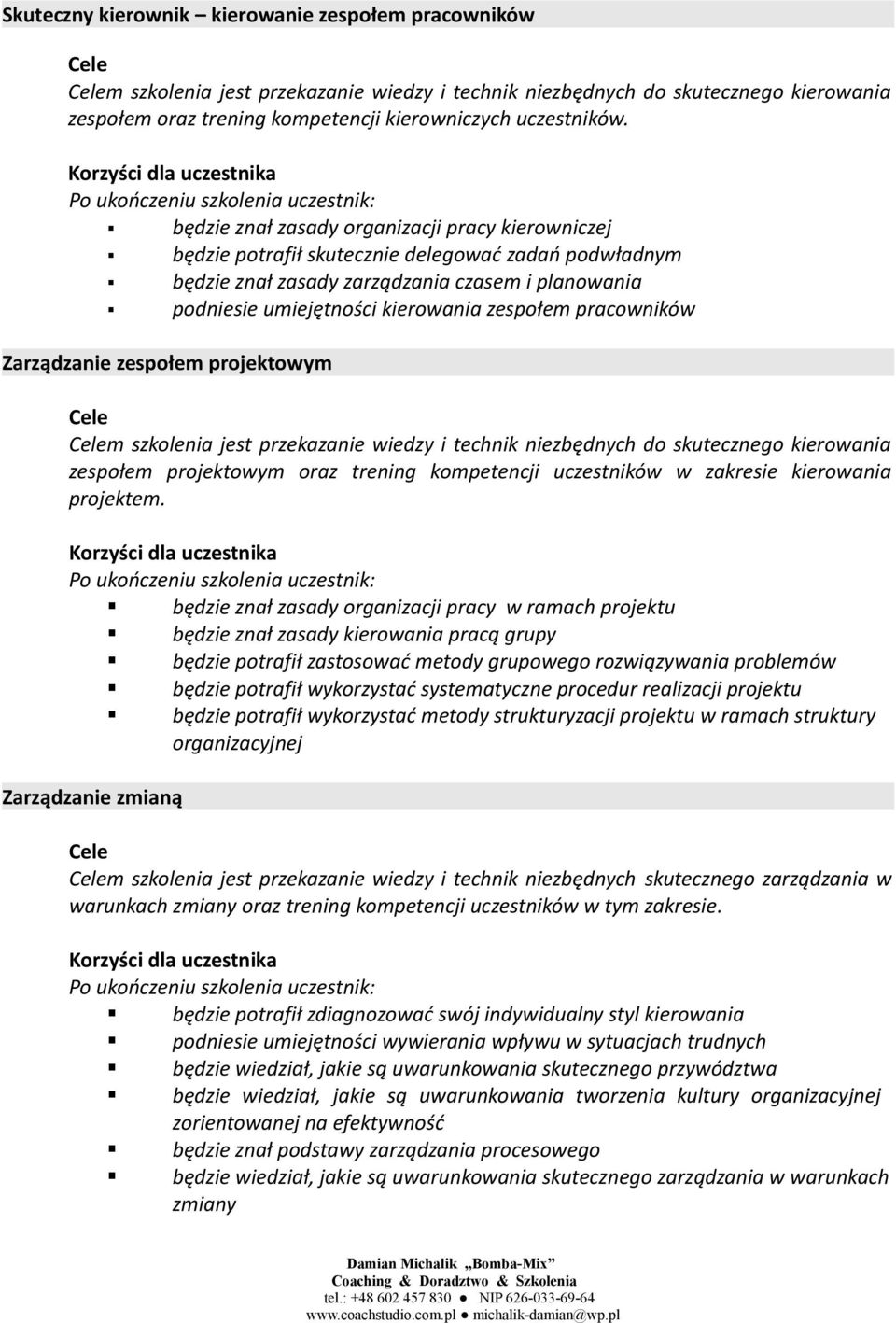 pracowników Zarządzanie zespołem projektowym m szkolenia jest przekazanie wiedzy i technik niezbędnych do skutecznego kierowania zespołem projektowym oraz trening kompetencji uczestników w zakresie