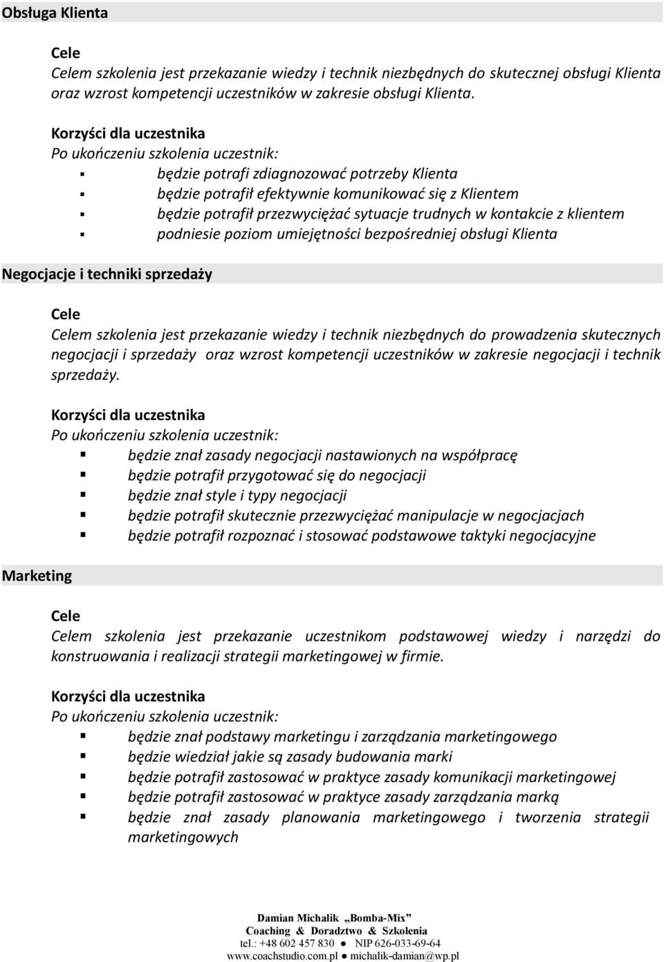 bezpośredniej obsługi Klienta Negocjacje i techniki sprzedaży m szkolenia jest przekazanie wiedzy i technik niezbędnych do prowadzenia skutecznych negocjacji i sprzedaży oraz wzrost kompetencji