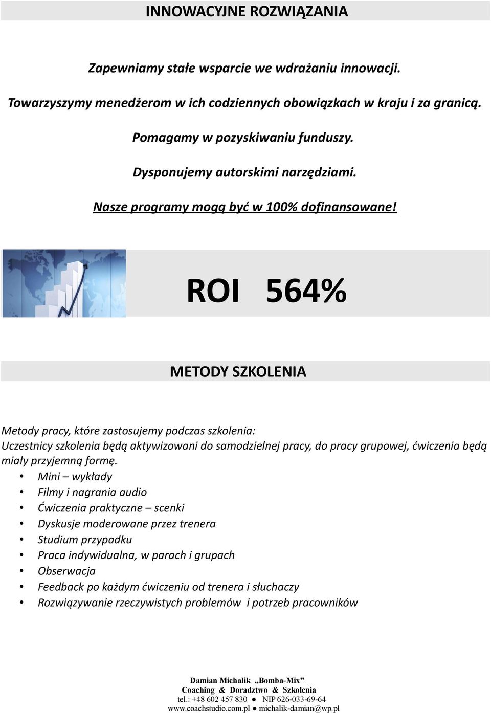 ROI 564% METODY SZKOLENIA Metody pracy, które zastosujemy podczas szkolenia: Uczestnicy szkolenia będą aktywizowani do samodzielnej pracy, do pracy grupowej, ćwiczenia będą miały