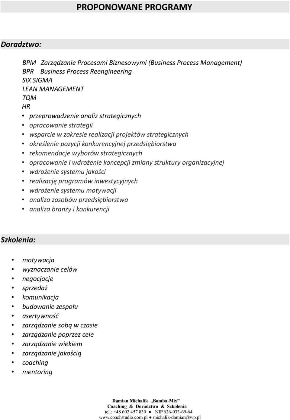 wdrożenie koncepcji zmiany struktury organizacyjnej wdrożenie systemu jakości realizację programów inwestycyjnych wdrożenie systemu motywacji analiza zasobów przedsiębiorstwa analiza branży i