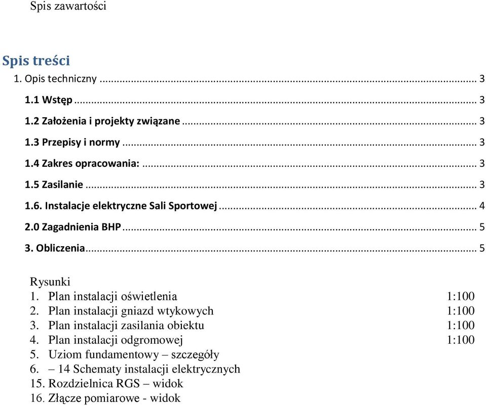 .. 5 Rysunki. Plan instalacji oświetlenia :00. Plan instalacji gniazd wtykowych :00. Plan instalacji zasilania obiektu :00.