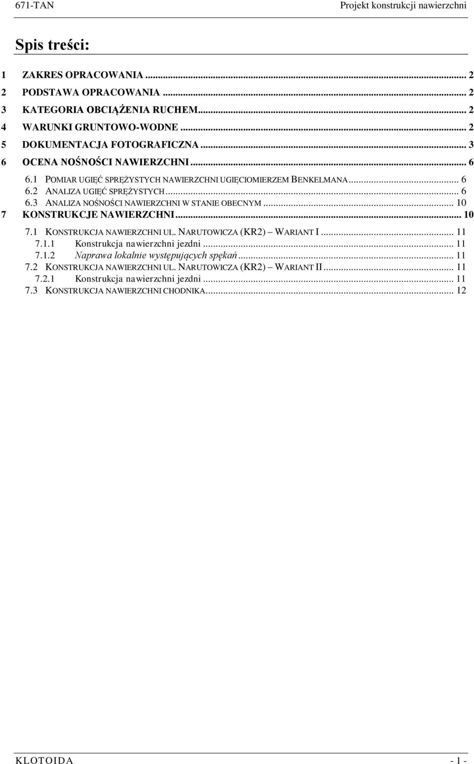 .. 10 7 KONSTRUKCJE NAWIERZCHNI... 10 7.1 KONSTRUKCJA NAWIERZCHNI UL. NARUTOWICZA (KR2) WARIANT I... 11 7.1.1 Konstrukcja nawierzchni jezdni... 11 7.1.2 Naprawa lokalnie występujących spękań.