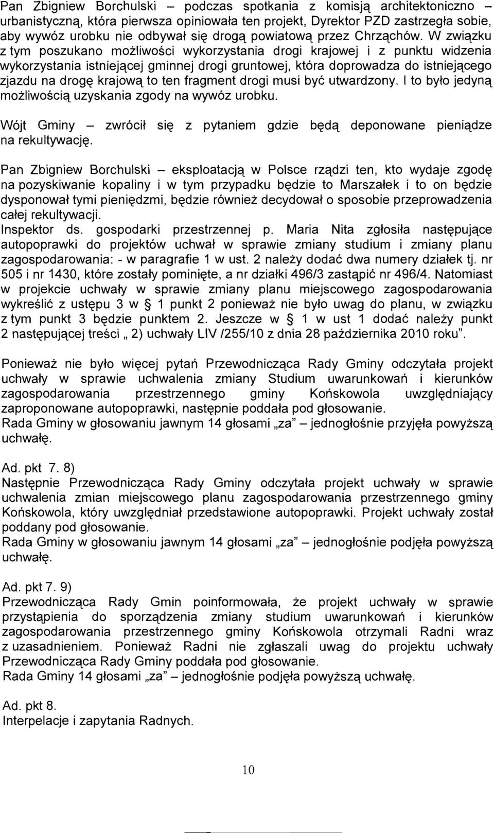 W zwiqzku ztym poszukano mozliwosci wykorzystania drogi krajowej i z punktu widzenia wykorzystania istniejqcej gminnej drogi gruntowej, kt6ra doprowadza do istniejqcego 4azdu na drogg krajowq to ten