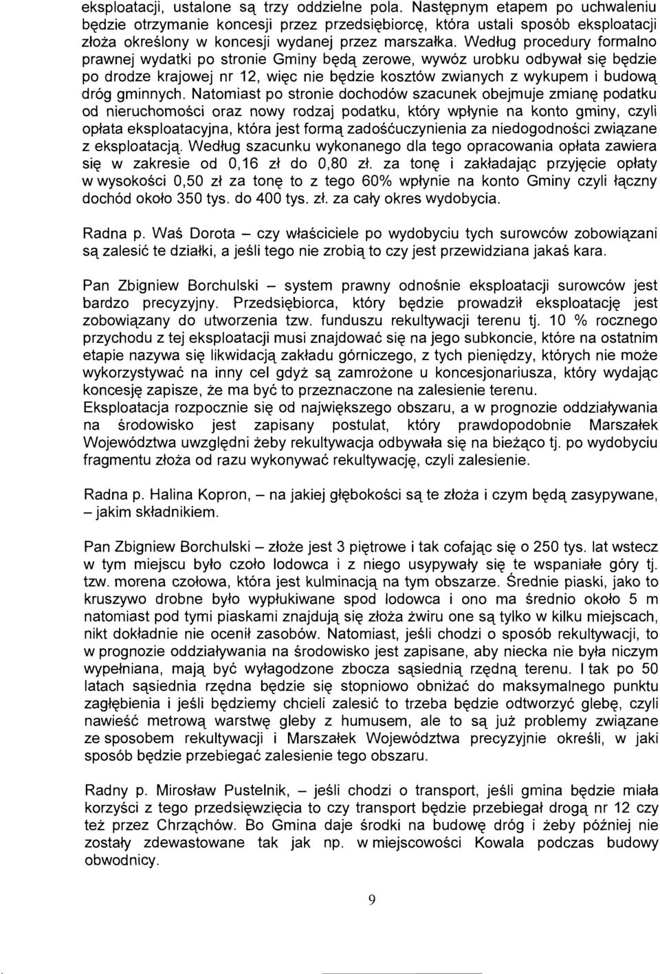 Wedlug procedury formalno prawnej wydatki po stronie Gminy bgdq zerowe, wywoz urobku odbywal siq bqdzie po drodze krajowej nr 12, wigc nie bgdzie kosztow zwianych z wykupem i budowq drog gminnych.