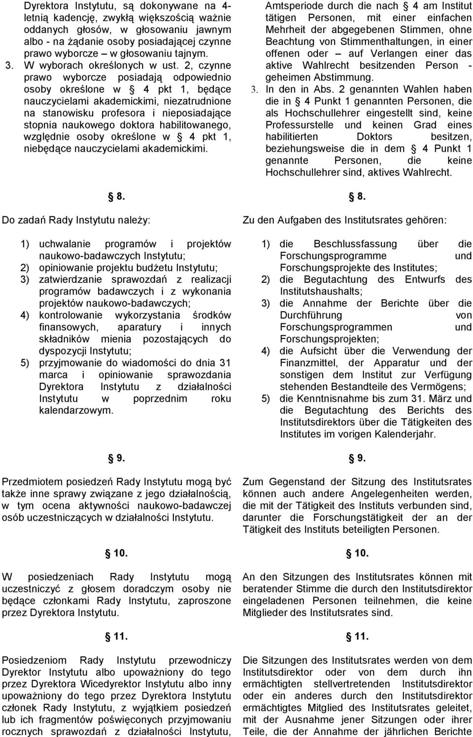 2, czynne prawo wyborcze posiadają odpowiednio osoby określone w 4 pkt 1, będące nauczycielami akademickimi, niezatrudnione na stanowisku profesora i nieposiadające stopnia naukowego doktora