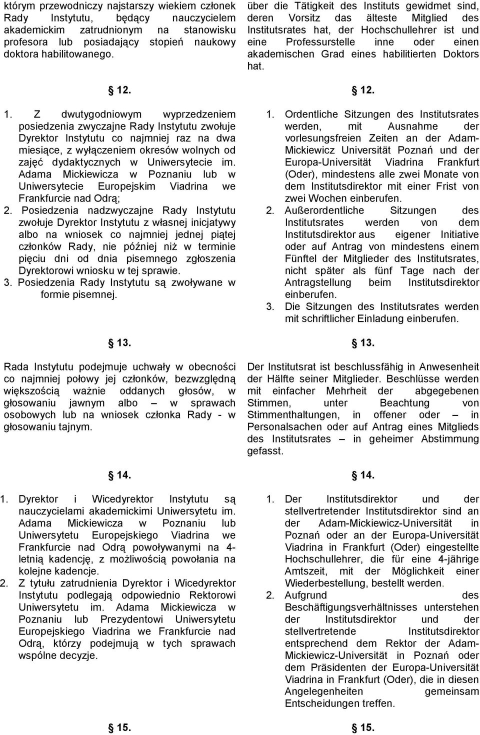 Uniwersytecie im. Adama Mickiewicza w Poznaniu lub w Uniwersytecie Europejskim Viadrina we Frankfurcie nad Odrą; 2.