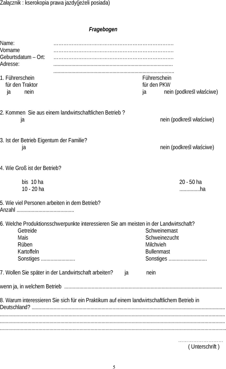 Ist der Betrieb Eigentum der Familie? ja nein (podkreśl właściwe) 4. Wie Groß ist der Betrieb? bis 10 ha 20-50 ha 10-20 ha...ha 5. Wie viel Personen arbeiten in dem Betrieb? Anzahl... 6.