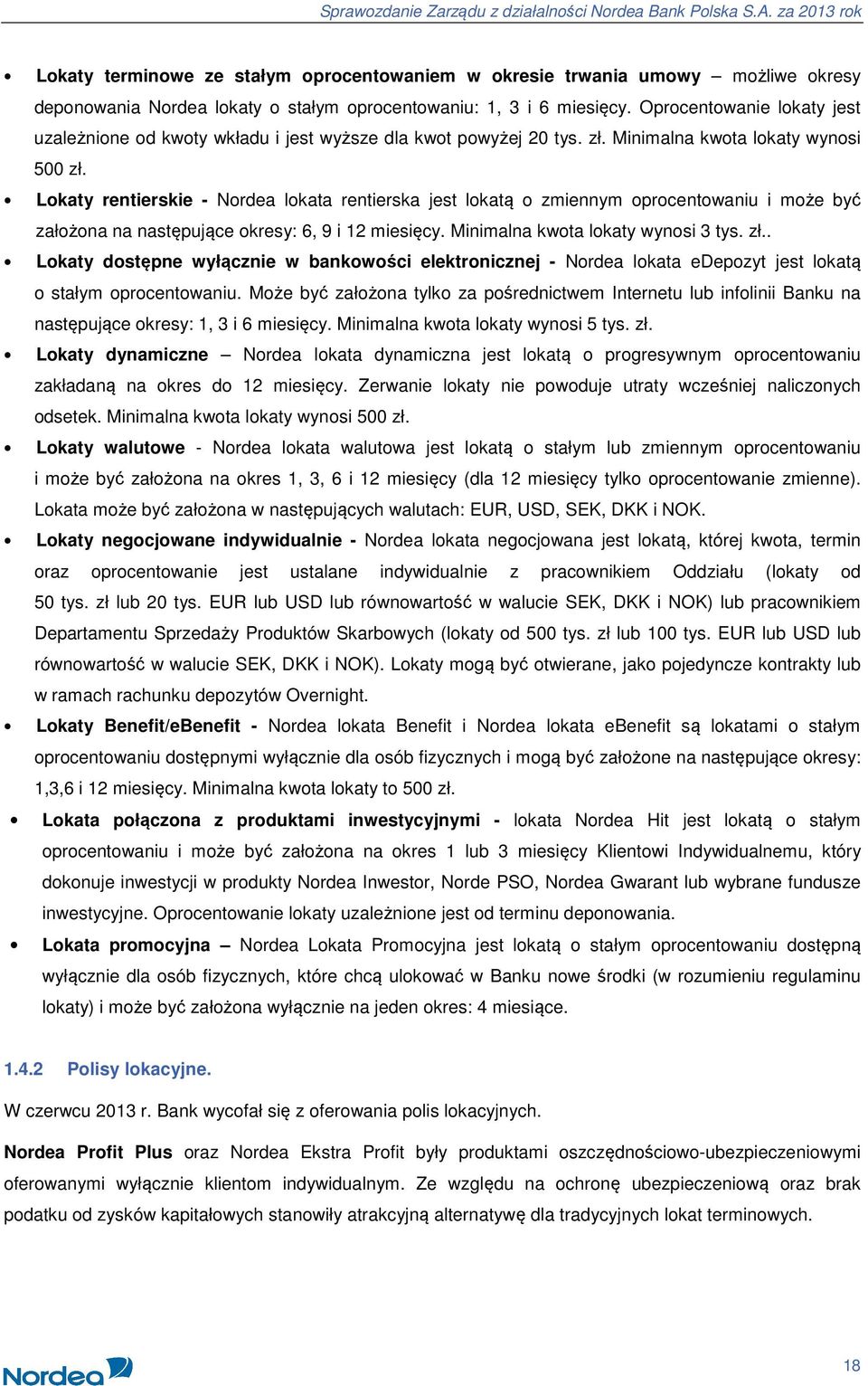 Lokaty rentierskie - Nordea lokata rentierska jest lokatą o zmiennym oprocentowaniu i może być założona na następujące okresy: 6, 9 i 12 miesięcy. Minimalna kwota lokaty wynosi 3 tys. zł.