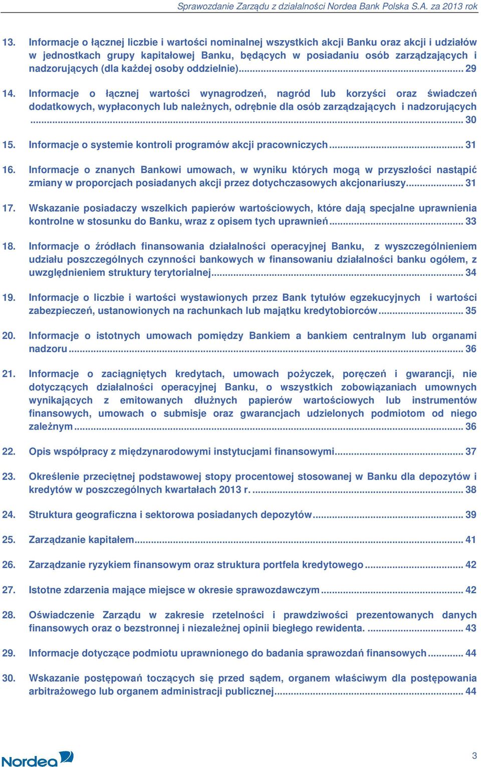 Informacje o łącznej wartości wynagrodzeń, nagród lub korzyści oraz świadczeń dodatkowych, wypłaconych lub należnych, odrębnie dla osób zarządzających i nadzorujących... 30 15.