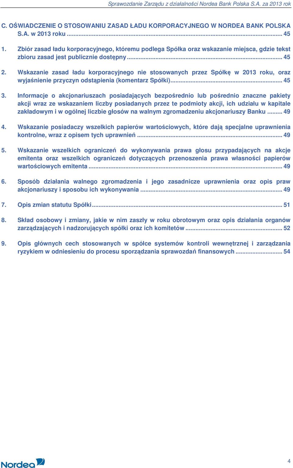 Wskazanie zasad ładu korporacyjnego nie stosowanych przez Spółkę w 2013 roku, oraz wyjaśnienie przyczyn odstąpienia (komentarz Spółki)... 45 3.