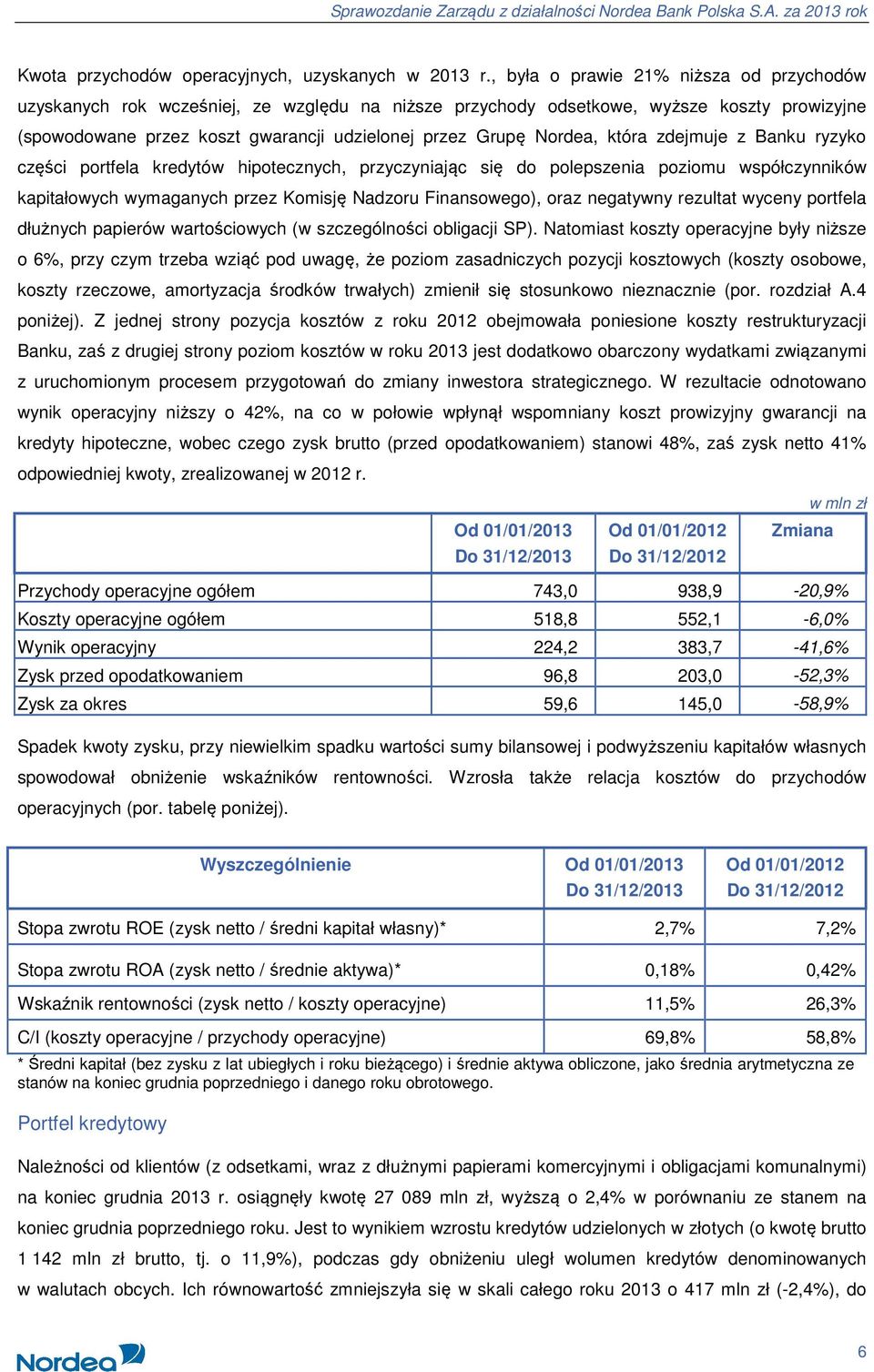 która zdejmuje z Banku ryzyko części portfela kredytów hipotecznych, przyczyniając się do polepszenia poziomu współczynników kapitałowych wymaganych przez Komisję Nadzoru Finansowego), oraz negatywny