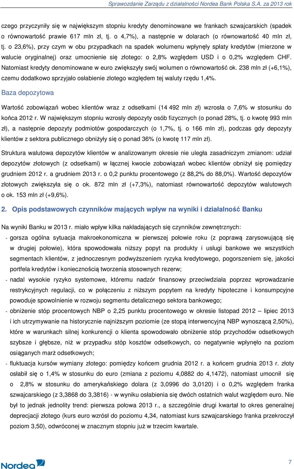 Natomiast kredyty denominowane w euro zwiększyły swój wolumen o równowartość ok. 238 mln zł (+6,1%), czemu dodatkowo sprzyjało osłabienie złotego względem tej waluty rzędu 1,4%.