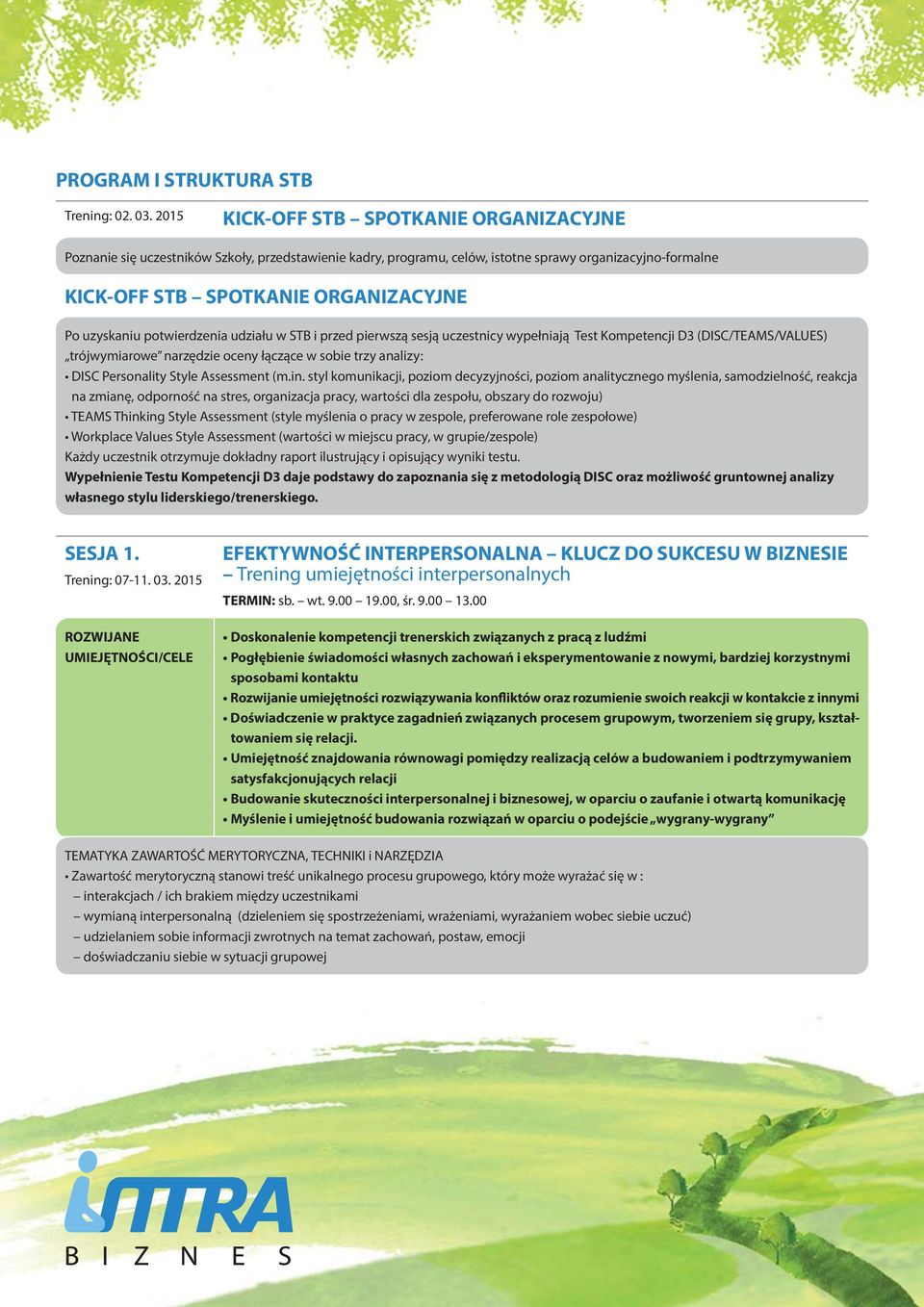 uzyskaniu potwierdzenia udziału w STB i przed pierwszą sesją uczestnicy wypełniają Test Kompetencji D3 (DISC/TEAMS/VALUES) trójwymiarowe narzędzie oceny łączące w sobie trzy analizy: DISC Personality