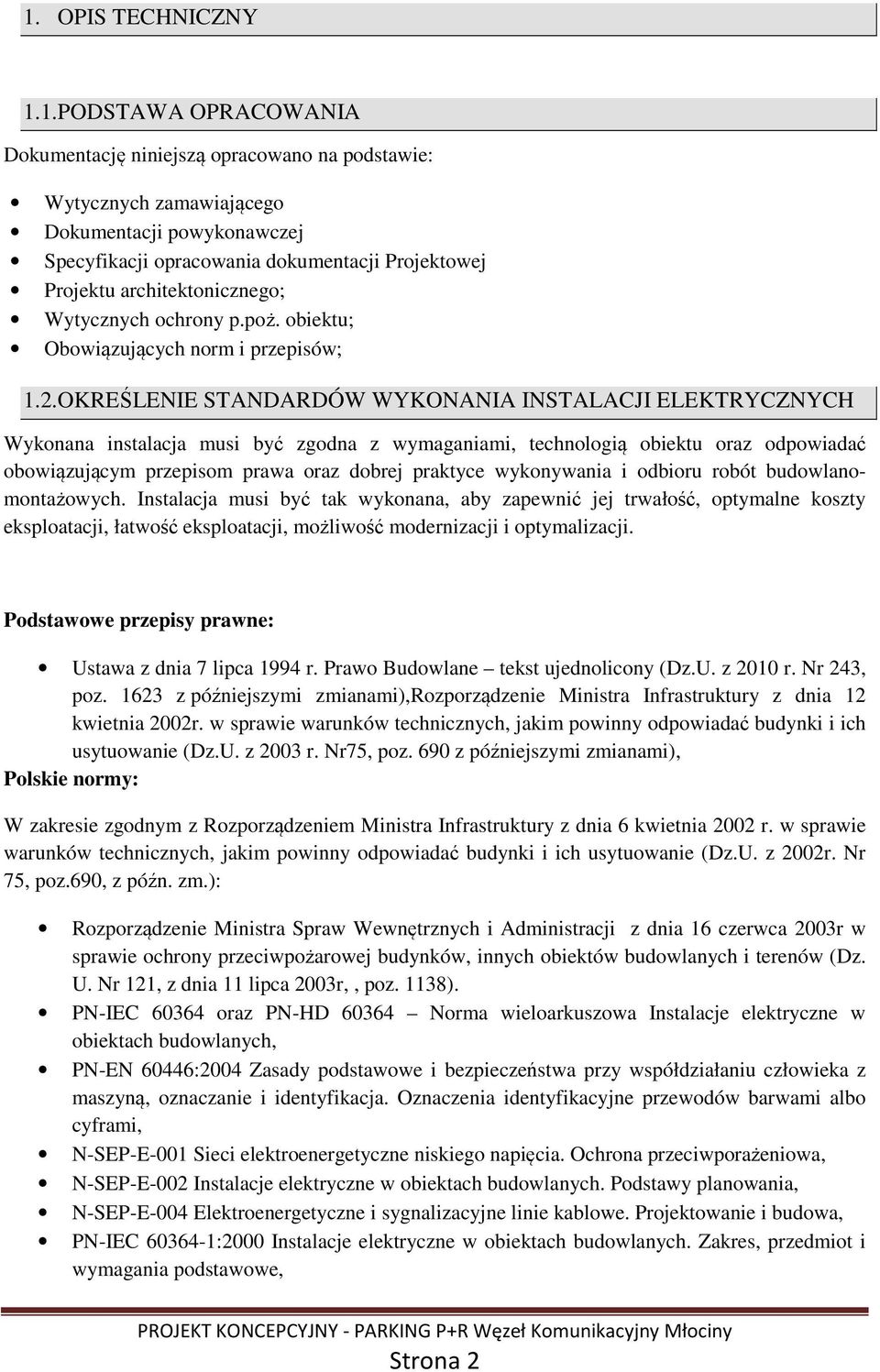 OKREŚLENIE STANDARDÓW WYKONANIA INSTALACJI ELEKTRYCZNYCH Wykonana instalacja musi być zgodna z wymaganiami, technologią obiektu oraz odpowiadać obowiązującym przepisom prawa oraz dobrej praktyce