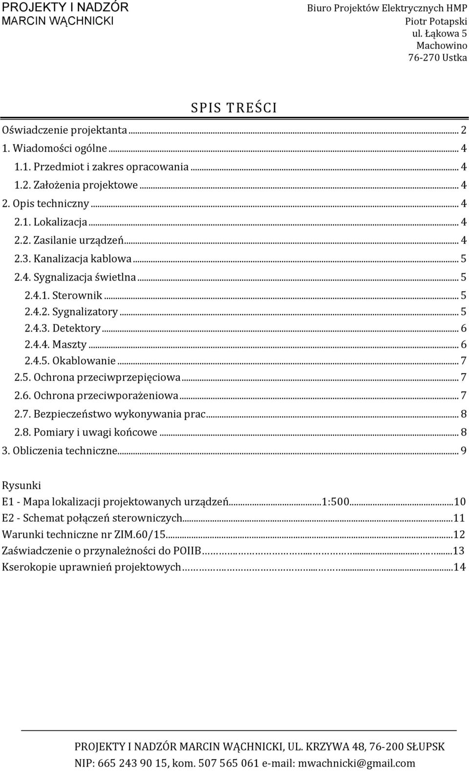 .. 7 2.6. Ochrona przeciwporażeniowa... 7 2.7. Bezpieczeństwo wykonywania prac... 8 2.8. Pomiary i uwagi końcowe... 8 3. Obliczenia techniczne... 9 Rysunki E1 - Mapa lokalizacji projektowanych urządzeń.