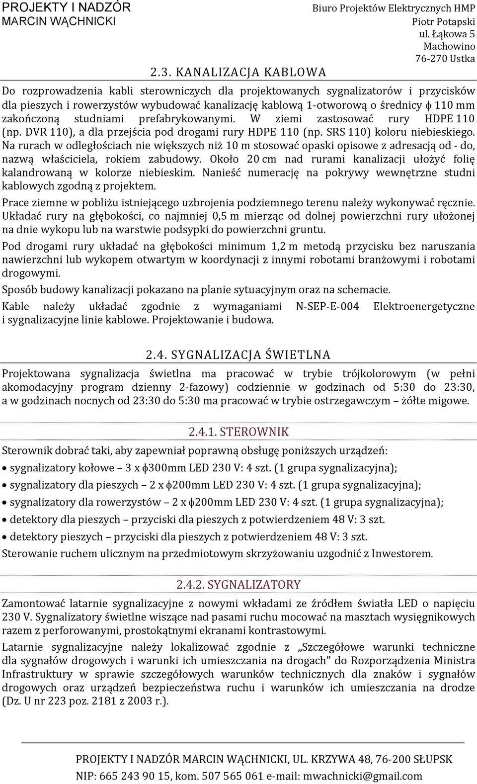 Na rurach w odległościach nie większych niż 10 m stosować opaski opisowe z adresacją od - do, nazwą właściciela, rokiem zabudowy.