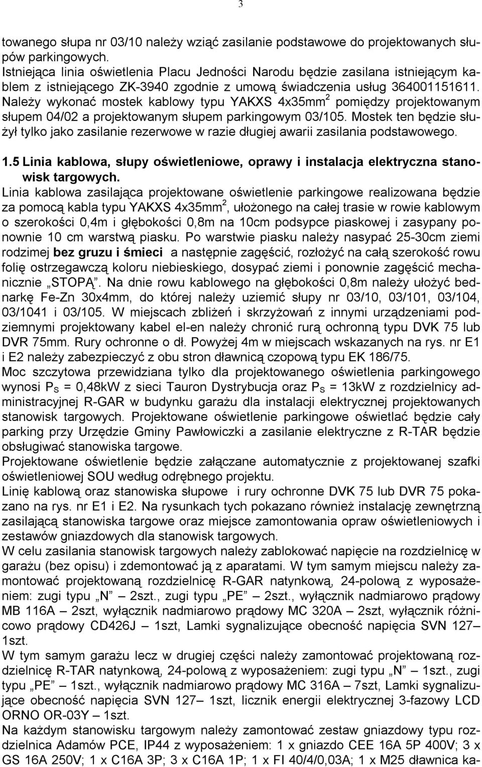 Należy wykonać mostek kablowy typu YAKXS 4x35mm 2 pomiędzy projektowanym słupem 04/02 a projektowanym słupem parkingowym 03/105.