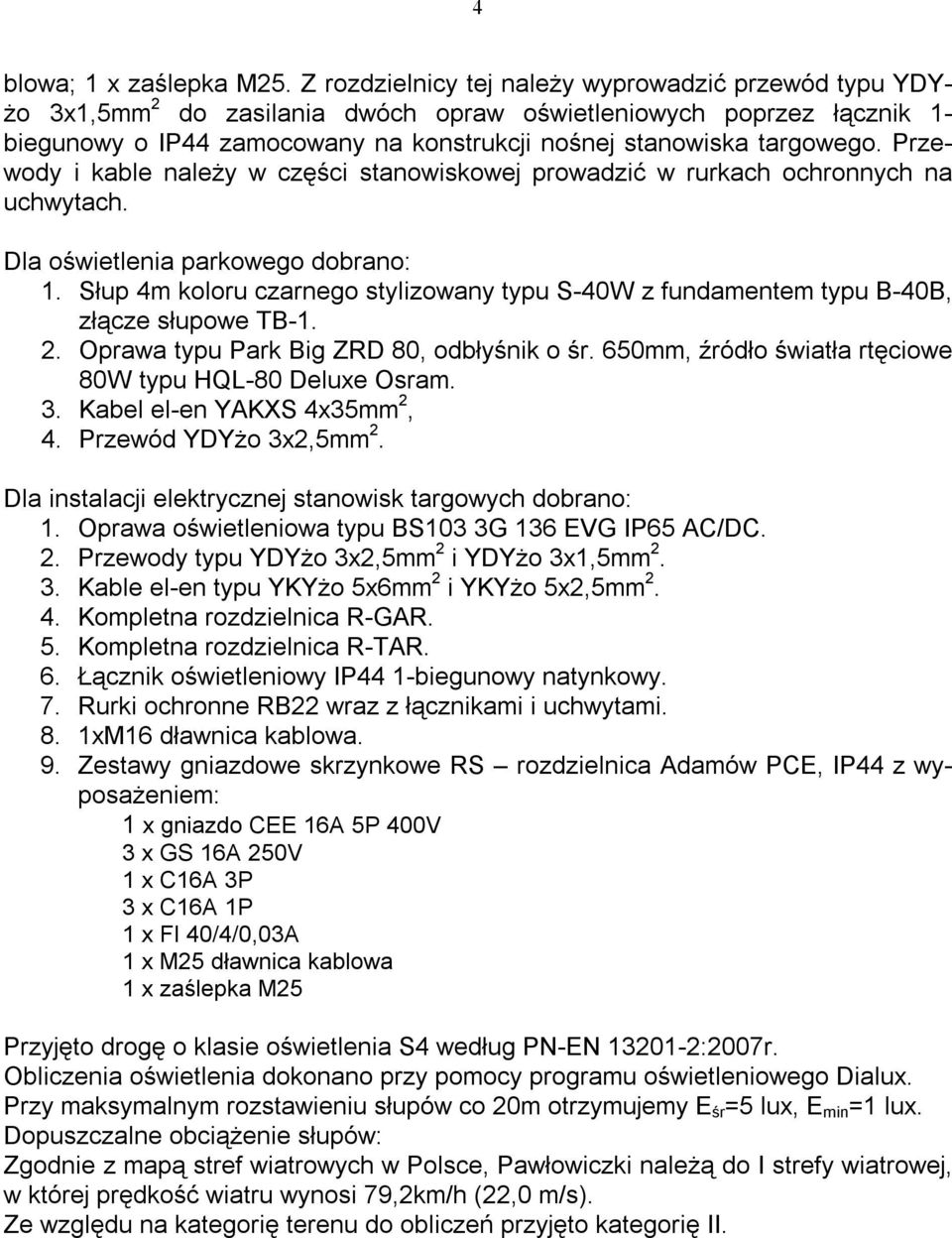 Przewody i kable należy w części stanowiskowej prowadzić w rurkach ochronnych na uchwytach. Dla oświetlenia parkowego dobrano: 1.