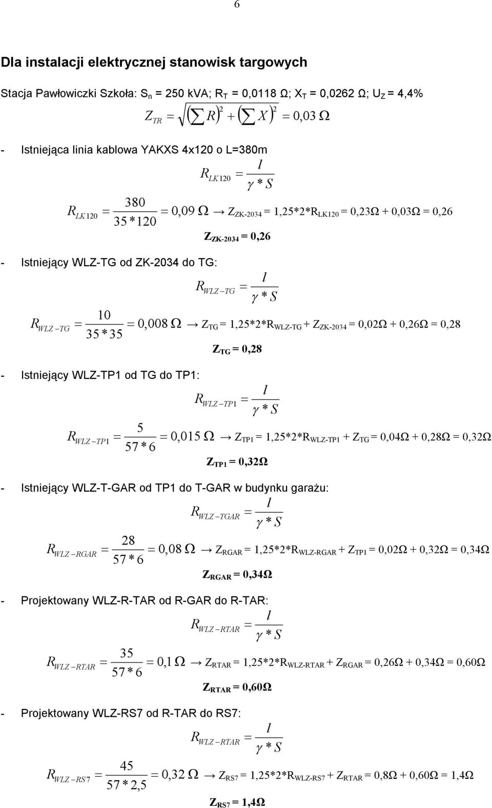 1,25*2*R WLZ-TG + Z ZK-2034 = 0,02Ω + 0,26Ω = 0,28 35*35 Z TG = 0,28 - Istniejący WLZ-TP1 od TG do TP1: l RWLZ TP1 * S 5 R WLZ TP1 0, 015 Z TP1 = 1,25*2*R WLZ-TP1 + Z TG = 0,04Ω + 0,28Ω = 0,32Ω 57 *6