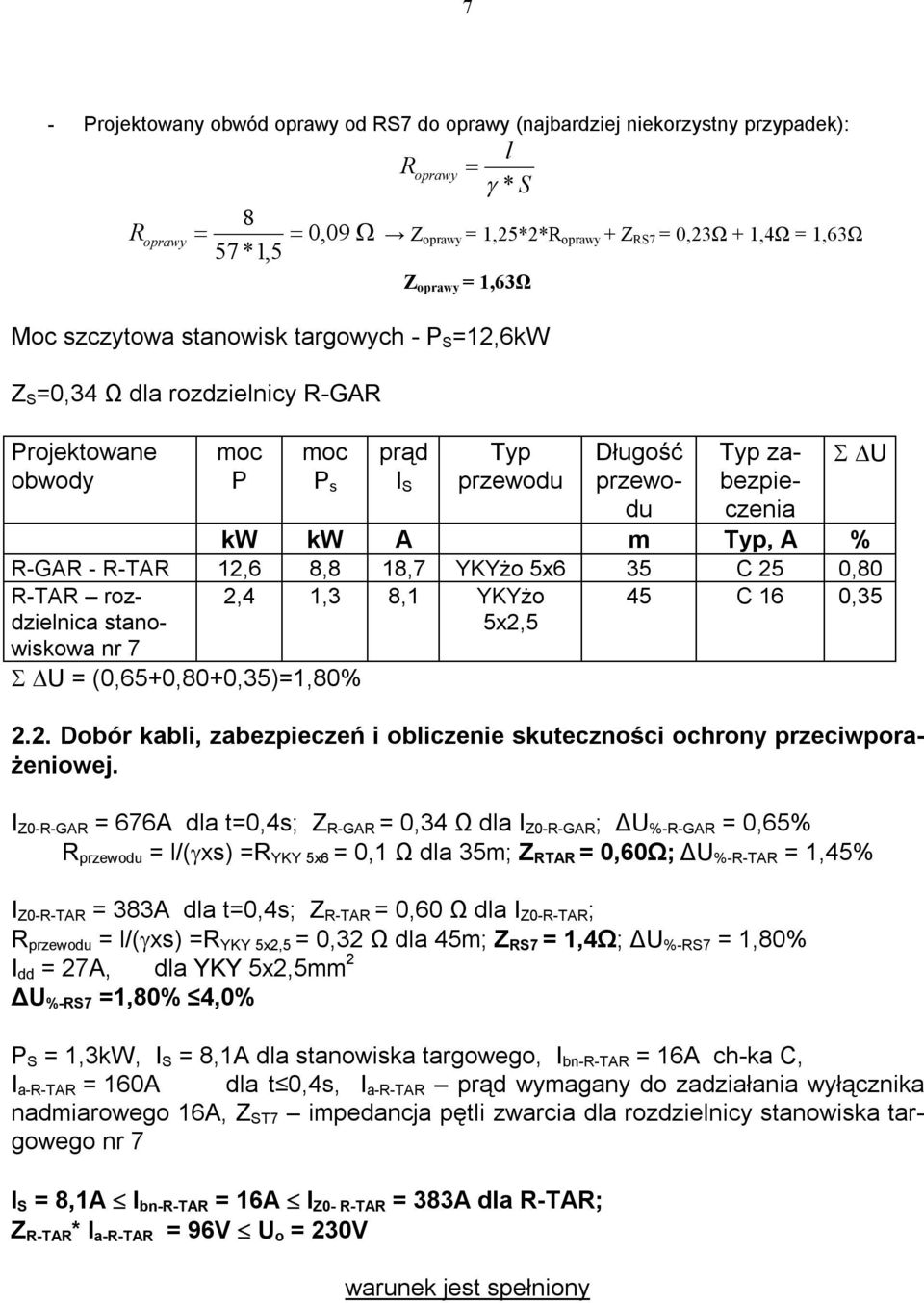 R-GAR - R-TAR 12,6 8,8 18,7 YKYżo 5x6 35 C 25 0,80 R-TAR rozdzielnica stanowiskowa nr 7 2,4 1,3 8,1 YKYżo 5x2,5 45 C 16 0,35 U = (0,65+0,80+0,35)=1,80% 2.2. Dobór kabli, zabezpieczeń i obliczenie skuteczności ochrony przeciwporażeniowej.