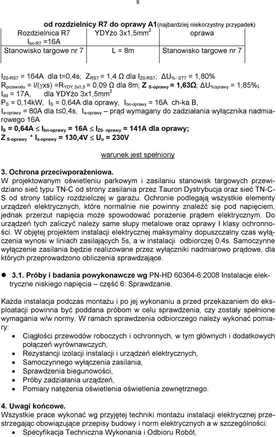 0,64A dla oprawy, I bn-oprawy = 16A ch-ka B, I a-oprawy = 80A dla t 0,4s, I a-oprawy prąd wymagany do zadziałania wyłącznika nadmiarowego 16A I S = 0,64A I bn-oprawy = 16A I Z0- oprawy = 141A dla