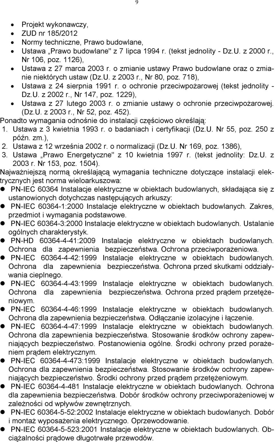 , Nr 147, poz. 1229), Ustawa z 27 lutego 2003 r. o zmianie ustawy o ochronie przeciwpożarowej. (Dz.U. z 2003 r., Nr 52, poz. 452). Ponadto wymagania odnośnie do instalacji częściowo określają: 1.