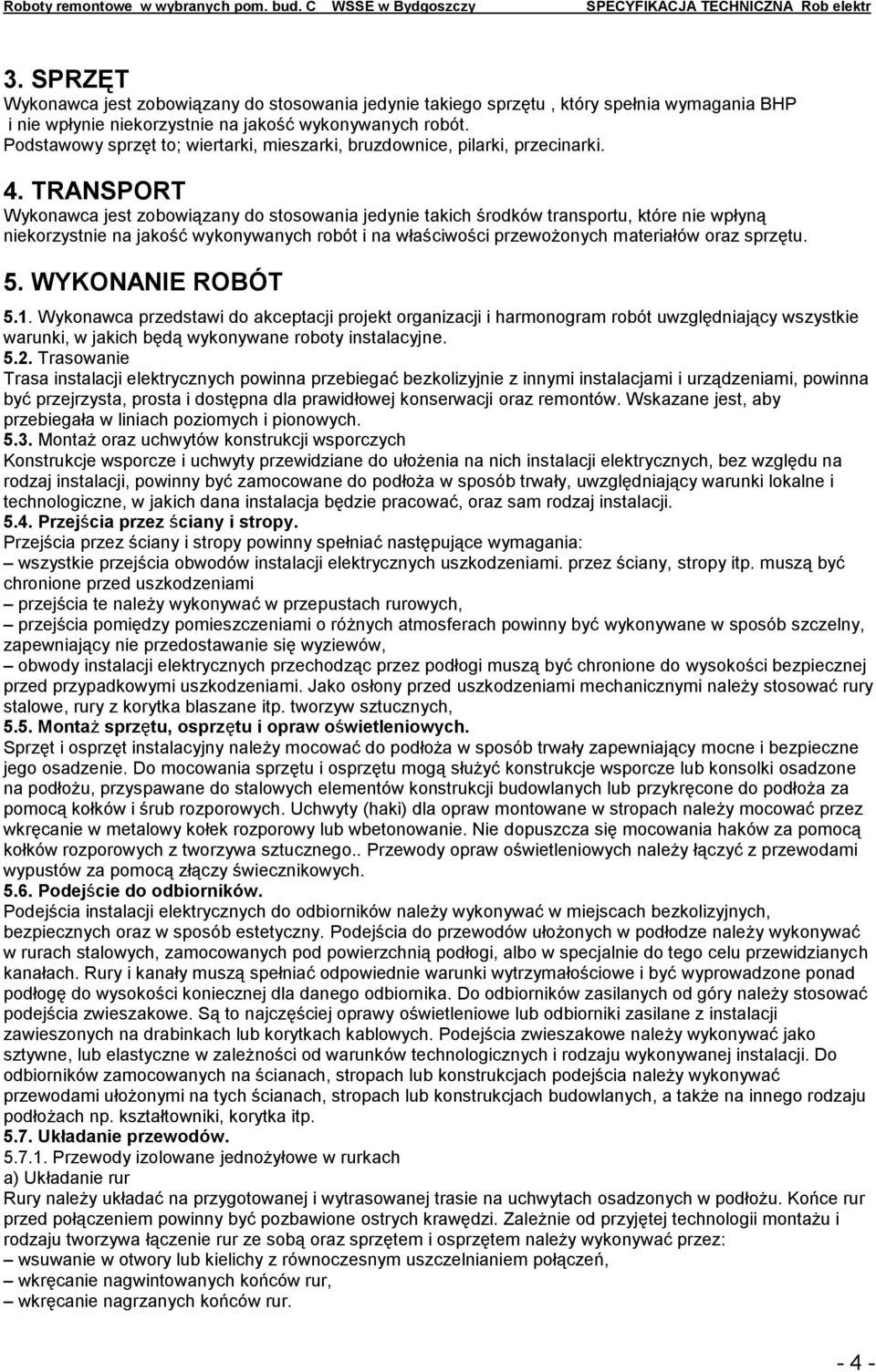 TRANSPORT Wykonawca jest zobowiązany do stosowania jedynie takich środków transportu, które nie wpłyną niekorzystnie na jakość wykonywanych robót i na właściwości przewożonych materiałów oraz sprzętu.