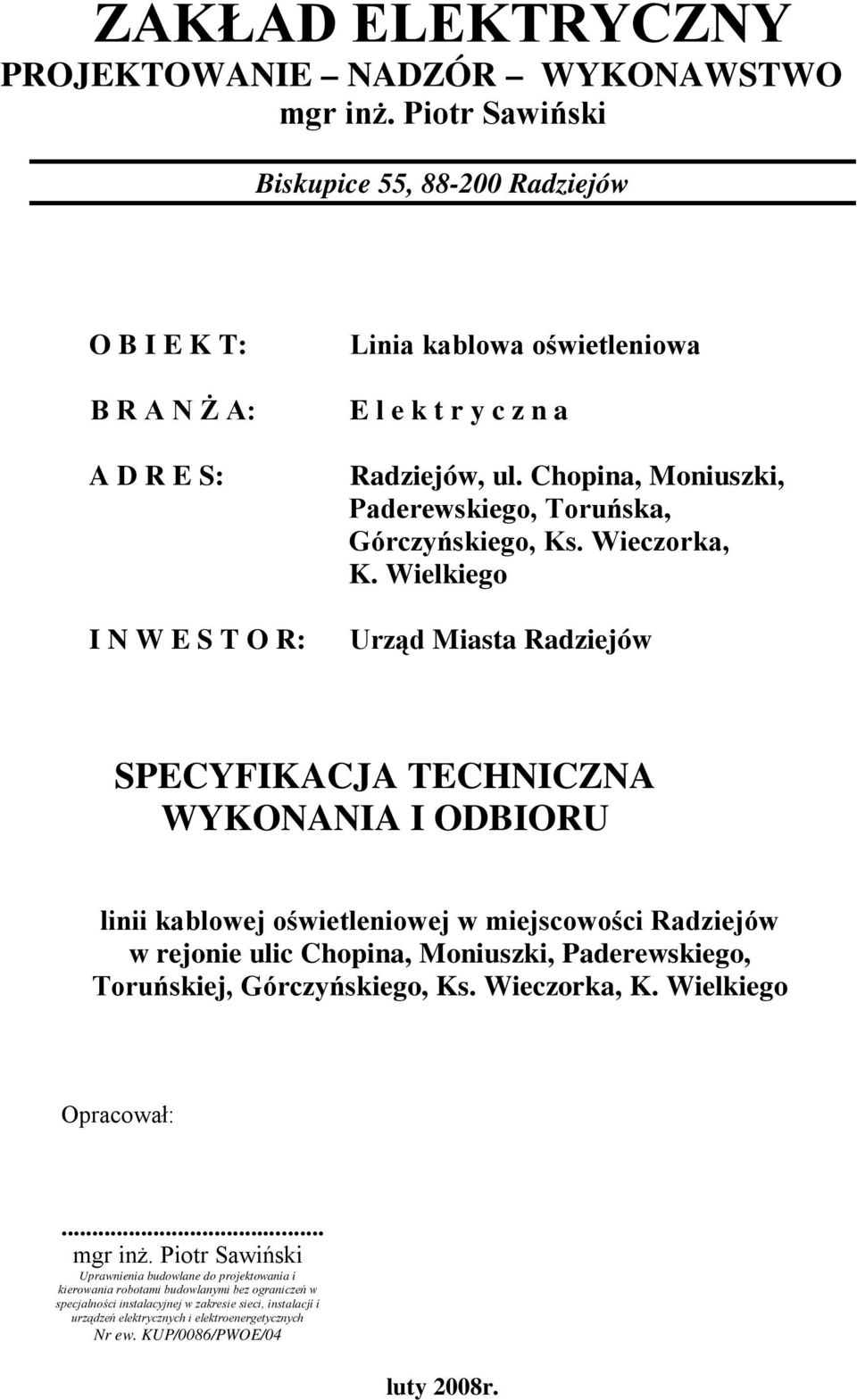 Chopina, Moniuszki, Paderewskiego, Toruńska, Górczyńskiego, Ks. Wieczorka, K.