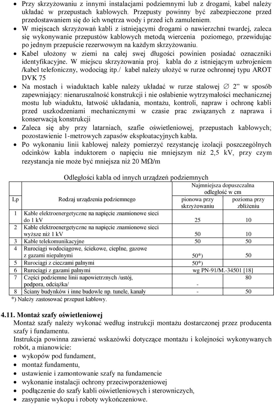 W miejscach skrzyżowań kabli z istniejącymi drogami o nawierzchni twardej, zaleca się wykonywanie przepustów kablowych metodą wiercenia poziomego, przewidując po jednym przepuście rezerwowym na