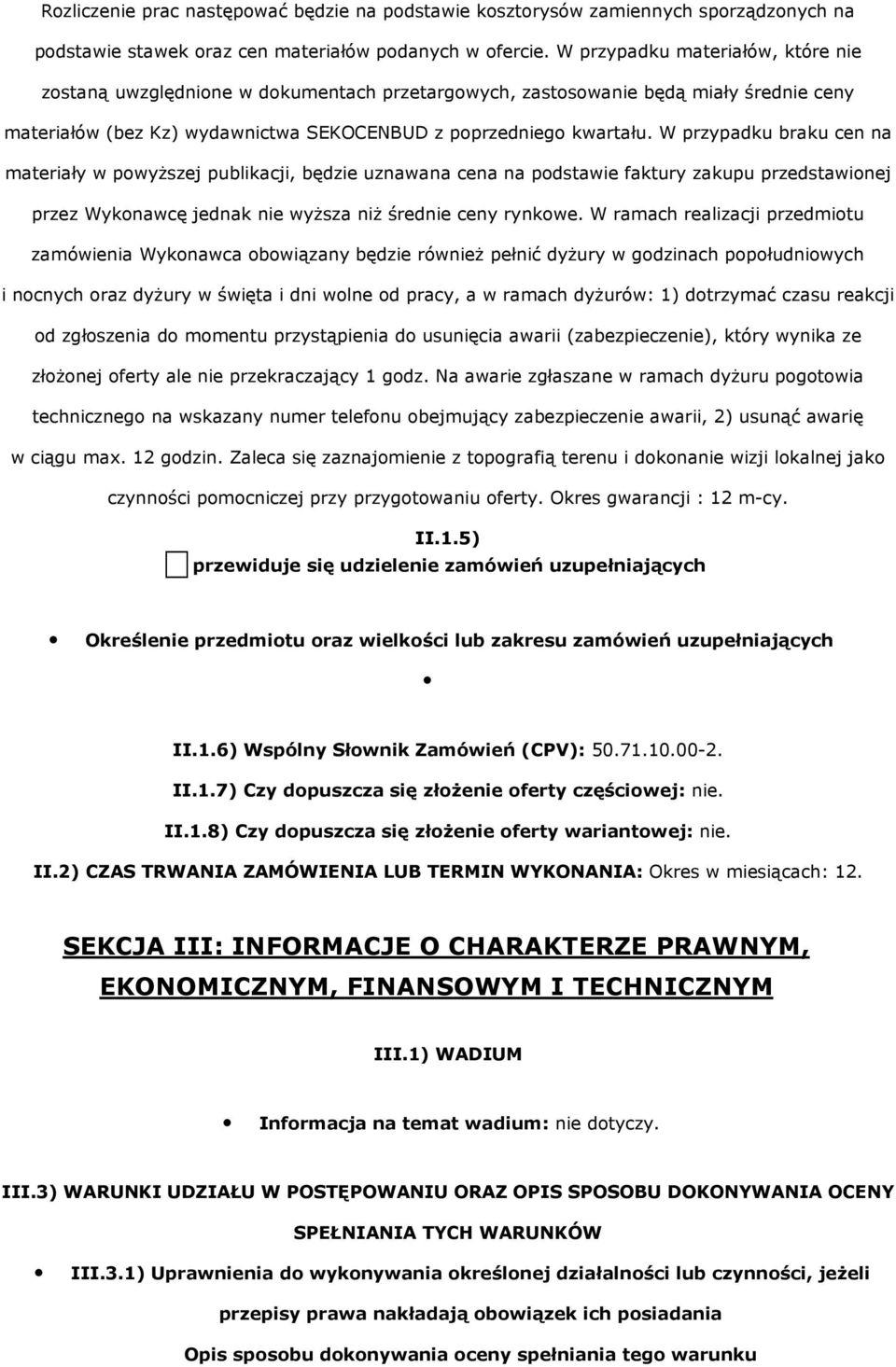 W przypadku braku cen na materiały w pwyższej publikacji, będzie uznawana cena na pdstawie faktury zakupu przedstawinej przez Wyknawcę jednak nie wyższa niż średnie ceny rynkwe.