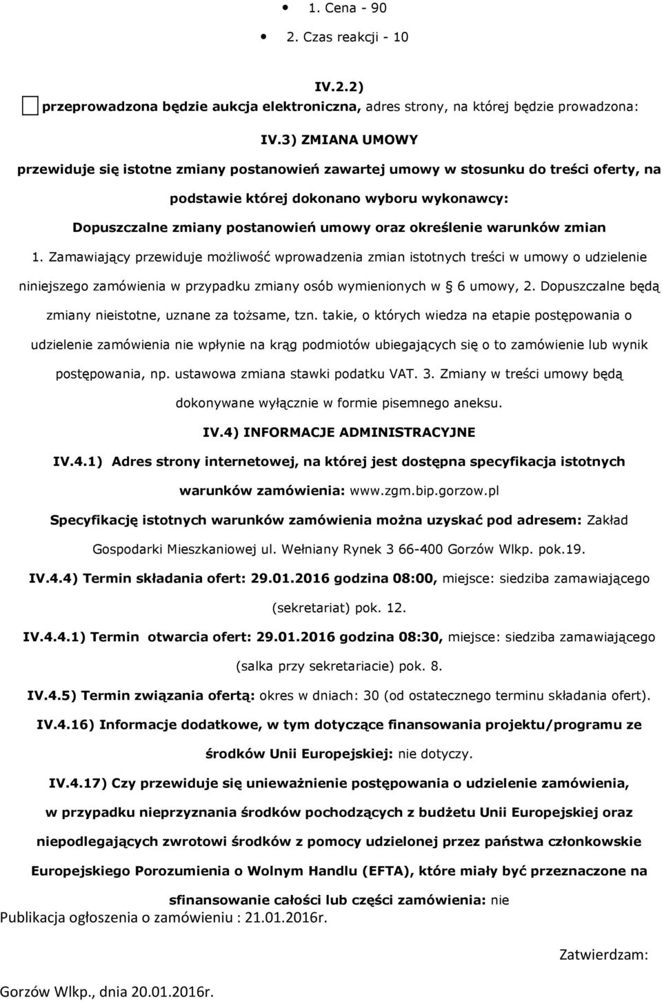 1. Zamawiający przewiduje mżliwść wprwadzenia zmian isttnych treści w umwy udzielenie niniejszeg zamówienia w przypadku zmiany sób wymieninych w 6 umwy, 2.