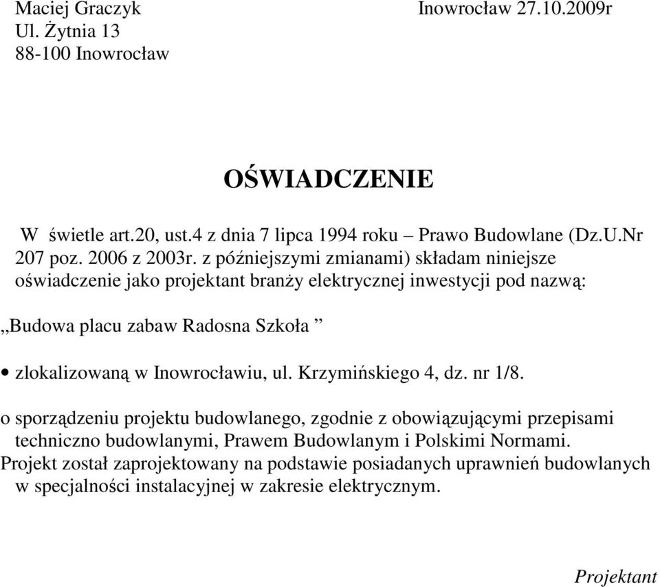 z późniejszymi zmianami) składam niniejsze oświadczenie jako projektant branŝy elektrycznej inwestycji pod nazwą: Budowa placu zabaw Radosna Szkoła zlokalizowaną w