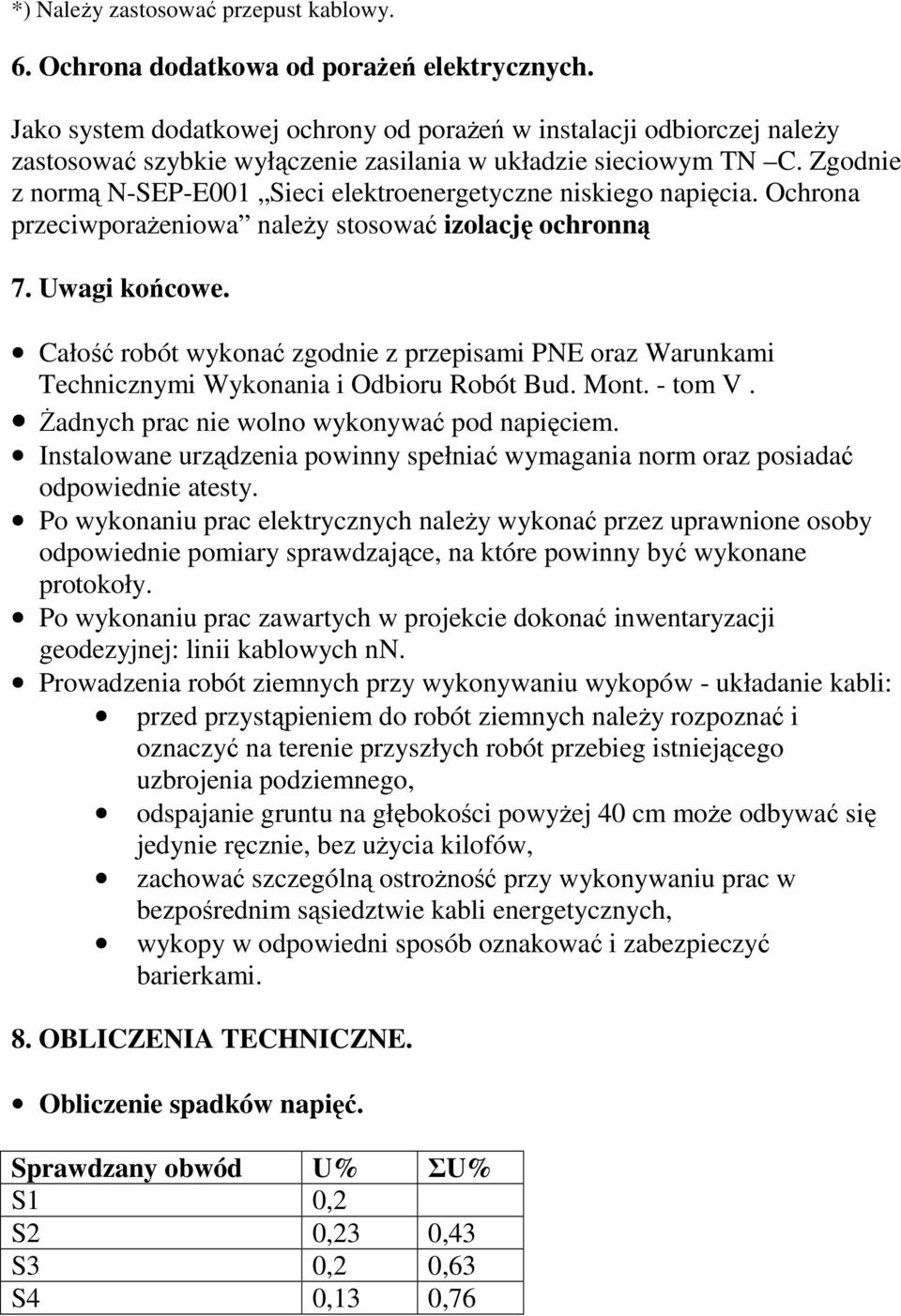 Zgodnie z normą N-SEP-E001 Sieci elektroenergetyczne niskiego napięcia. Ochrona przeciwporaŝeniowa naleŝy stosować izolację ochronną 7. Uwagi końcowe.