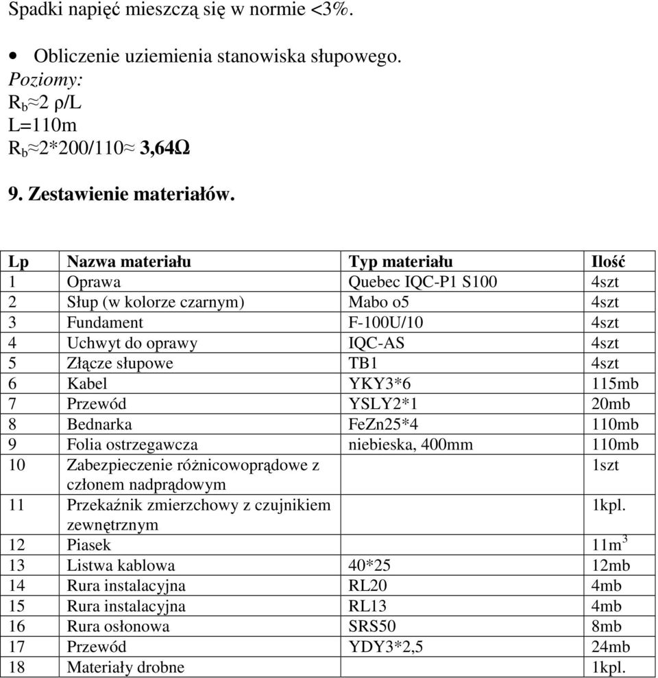 4szt 6 Kabel YKY3*6 115mb 7 Przewód YSLY2*1 20mb 8 Bednarka FeZn25*4 110mb 9 Folia ostrzegawcza niebieska, 400mm 110mb 10 Zabezpieczenie róŝnicowoprądowe z 1szt członem nadprądowym 11