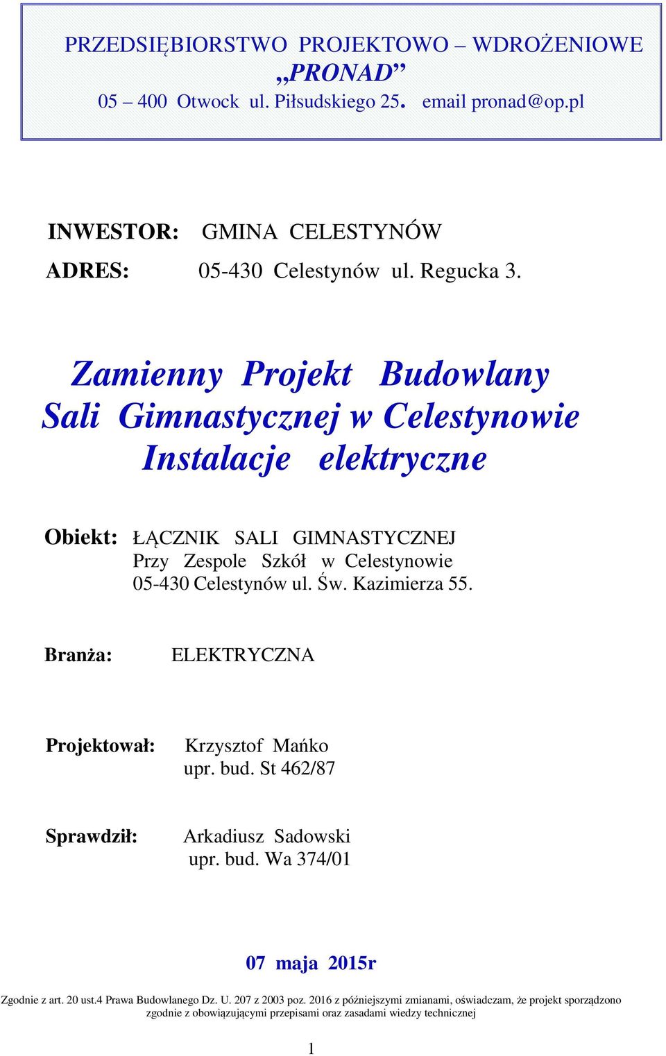 Św. Kazimierza 55. Branża: ELEKTRYCZNA Projektował: Krzysztof Mańko upr. bud. St 462/87 Sprawdził: Arkadiusz Sadowski upr. bud. Wa 374/01 07 maja 2015r Zgodnie z art. 20 ust.